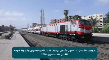 مواعيد القطارات.. جدول شامل لرحلات الإسكندرية أسوان وخطوط الوجه القبلي للمسافرين 2024